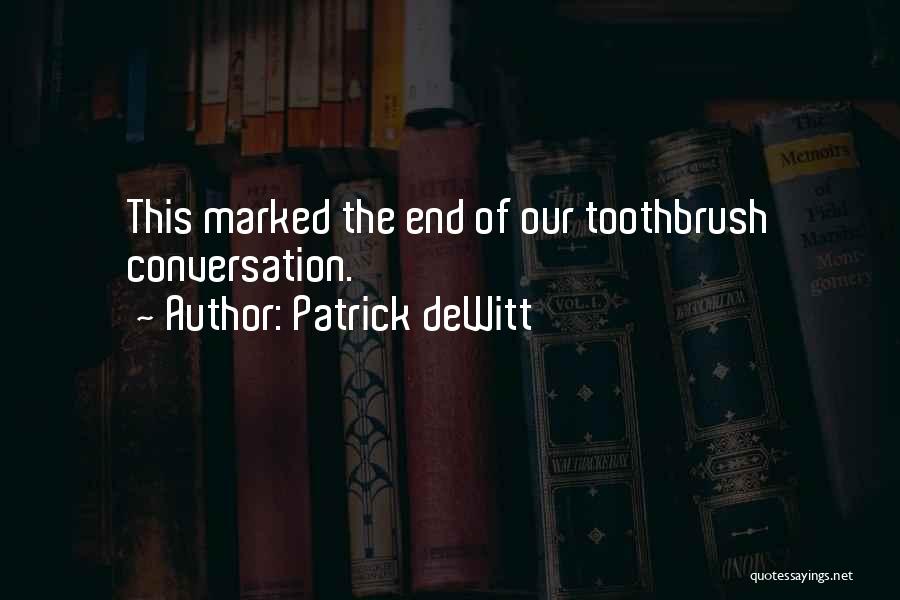 Patrick DeWitt Quotes: This Marked The End Of Our Toothbrush Conversation.