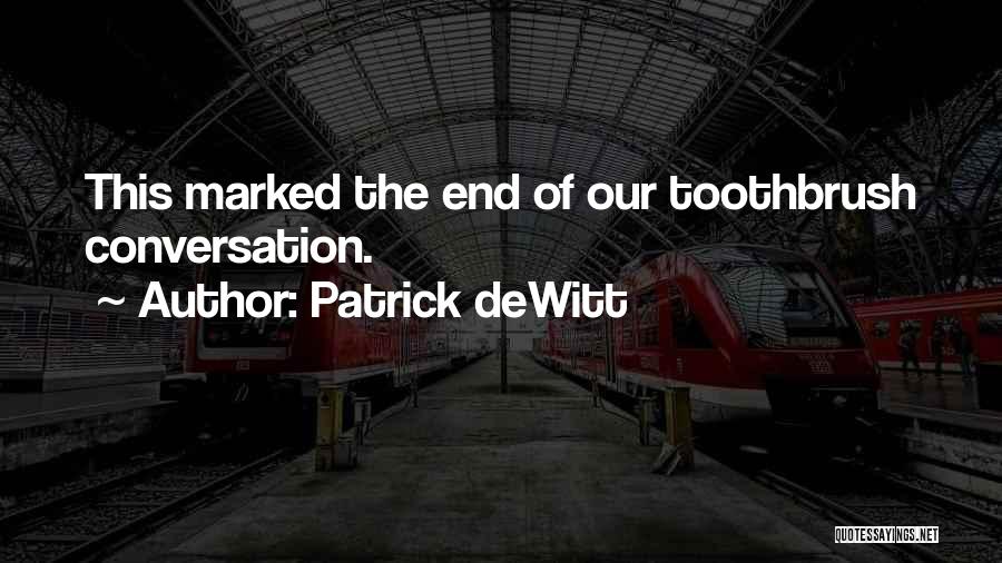 Patrick DeWitt Quotes: This Marked The End Of Our Toothbrush Conversation.