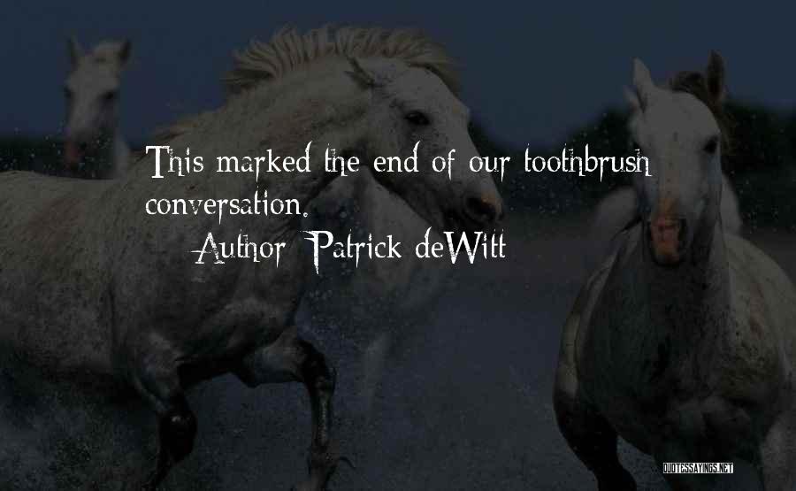 Patrick DeWitt Quotes: This Marked The End Of Our Toothbrush Conversation.