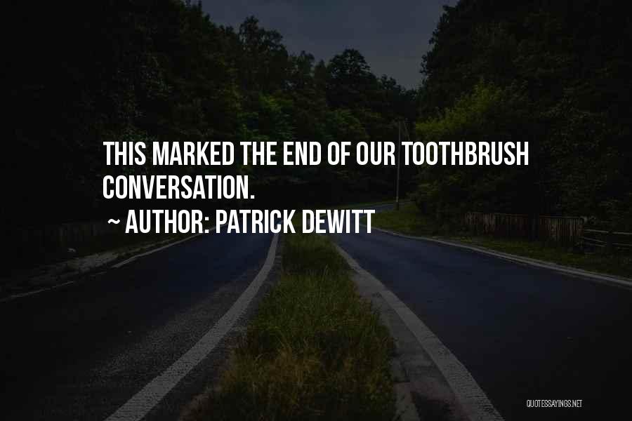 Patrick DeWitt Quotes: This Marked The End Of Our Toothbrush Conversation.