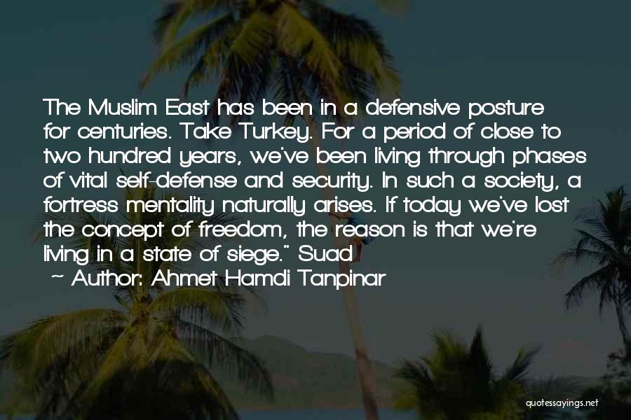 Ahmet Hamdi Tanpinar Quotes: The Muslim East Has Been In A Defensive Posture For Centuries. Take Turkey. For A Period Of Close To Two