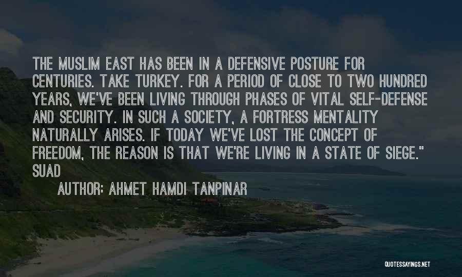 Ahmet Hamdi Tanpinar Quotes: The Muslim East Has Been In A Defensive Posture For Centuries. Take Turkey. For A Period Of Close To Two