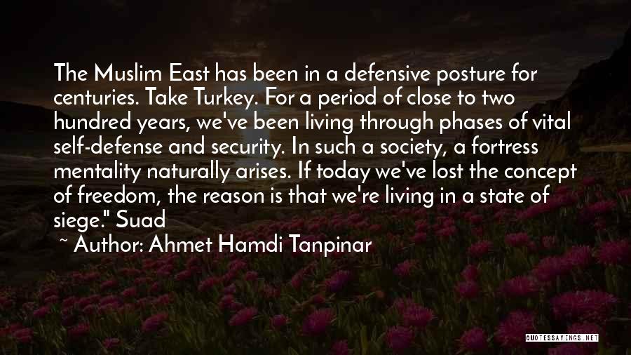 Ahmet Hamdi Tanpinar Quotes: The Muslim East Has Been In A Defensive Posture For Centuries. Take Turkey. For A Period Of Close To Two