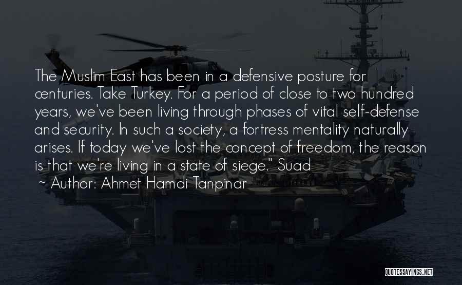 Ahmet Hamdi Tanpinar Quotes: The Muslim East Has Been In A Defensive Posture For Centuries. Take Turkey. For A Period Of Close To Two