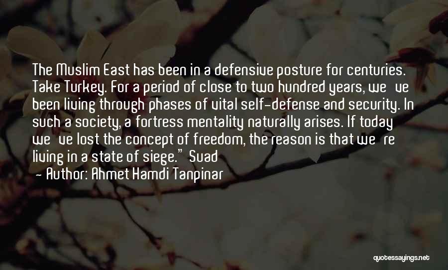 Ahmet Hamdi Tanpinar Quotes: The Muslim East Has Been In A Defensive Posture For Centuries. Take Turkey. For A Period Of Close To Two