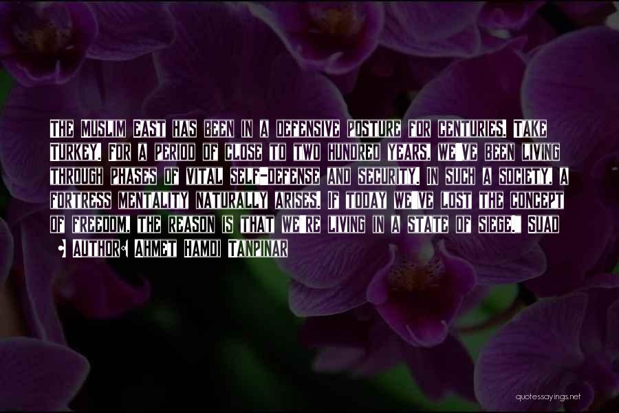 Ahmet Hamdi Tanpinar Quotes: The Muslim East Has Been In A Defensive Posture For Centuries. Take Turkey. For A Period Of Close To Two
