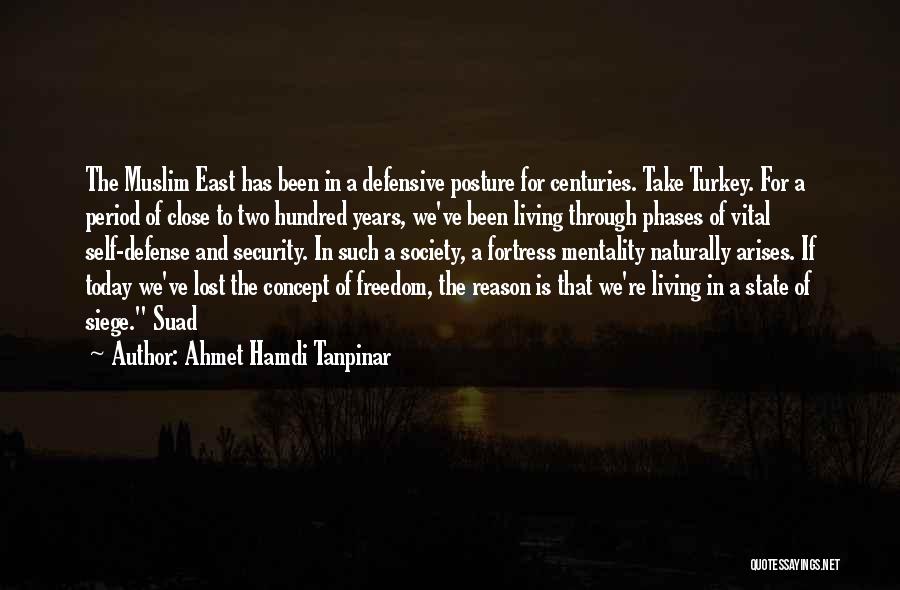 Ahmet Hamdi Tanpinar Quotes: The Muslim East Has Been In A Defensive Posture For Centuries. Take Turkey. For A Period Of Close To Two