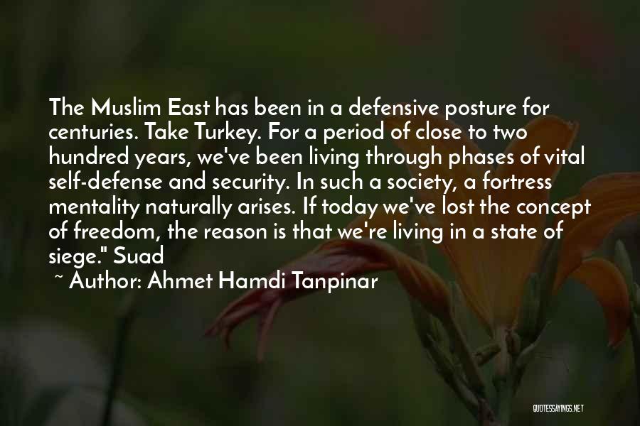 Ahmet Hamdi Tanpinar Quotes: The Muslim East Has Been In A Defensive Posture For Centuries. Take Turkey. For A Period Of Close To Two