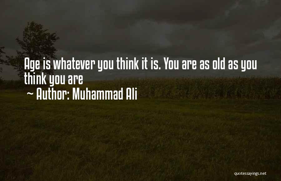 Muhammad Ali Quotes: Age Is Whatever You Think It Is. You Are As Old As You Think You Are