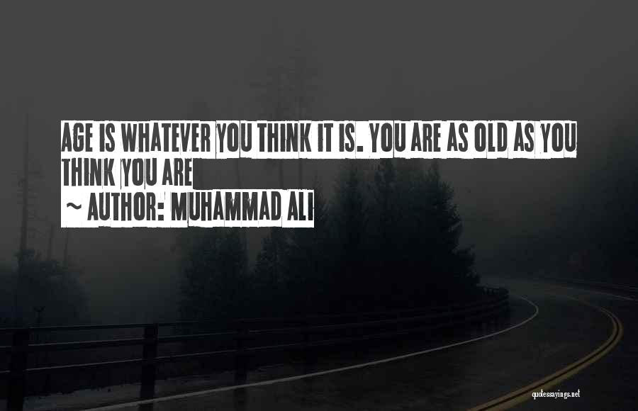 Muhammad Ali Quotes: Age Is Whatever You Think It Is. You Are As Old As You Think You Are