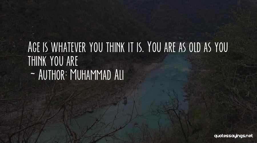 Muhammad Ali Quotes: Age Is Whatever You Think It Is. You Are As Old As You Think You Are