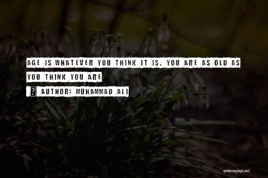 Muhammad Ali Quotes: Age Is Whatever You Think It Is. You Are As Old As You Think You Are