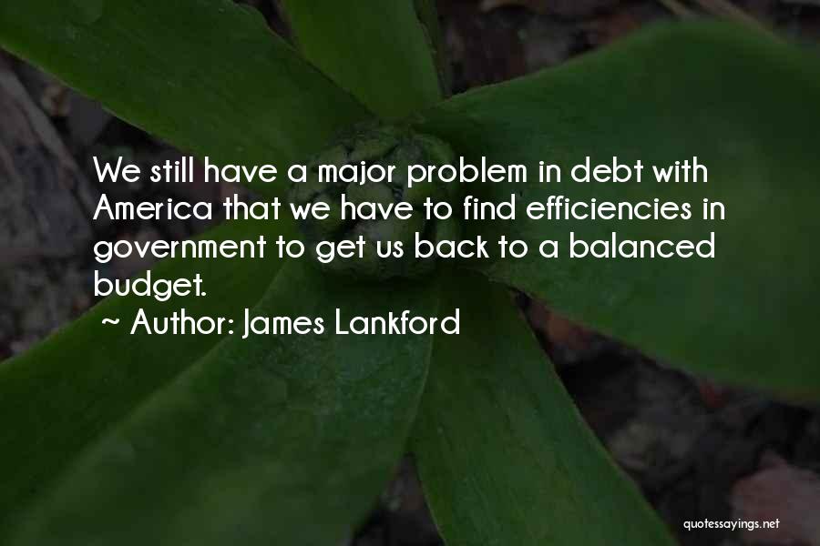 James Lankford Quotes: We Still Have A Major Problem In Debt With America That We Have To Find Efficiencies In Government To Get