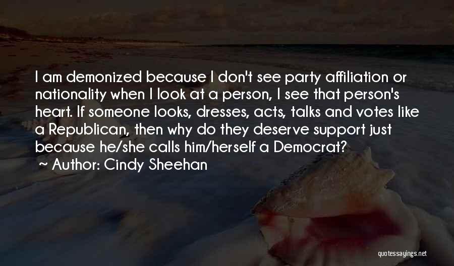 Cindy Sheehan Quotes: I Am Demonized Because I Don't See Party Affiliation Or Nationality When I Look At A Person, I See That