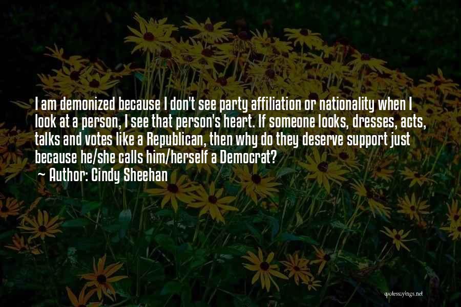 Cindy Sheehan Quotes: I Am Demonized Because I Don't See Party Affiliation Or Nationality When I Look At A Person, I See That