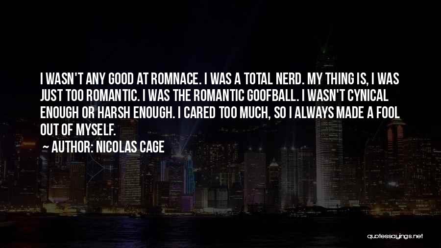 Nicolas Cage Quotes: I Wasn't Any Good At Romnace. I Was A Total Nerd. My Thing Is, I Was Just Too Romantic. I