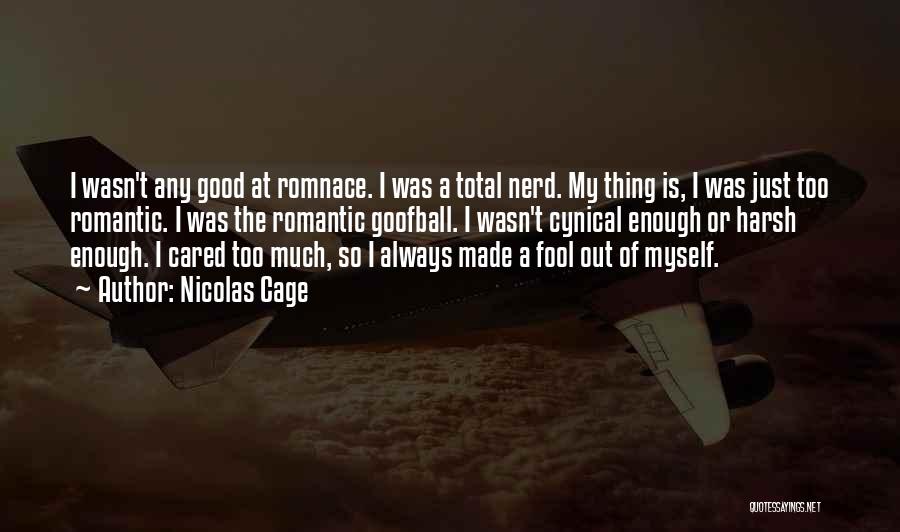Nicolas Cage Quotes: I Wasn't Any Good At Romnace. I Was A Total Nerd. My Thing Is, I Was Just Too Romantic. I