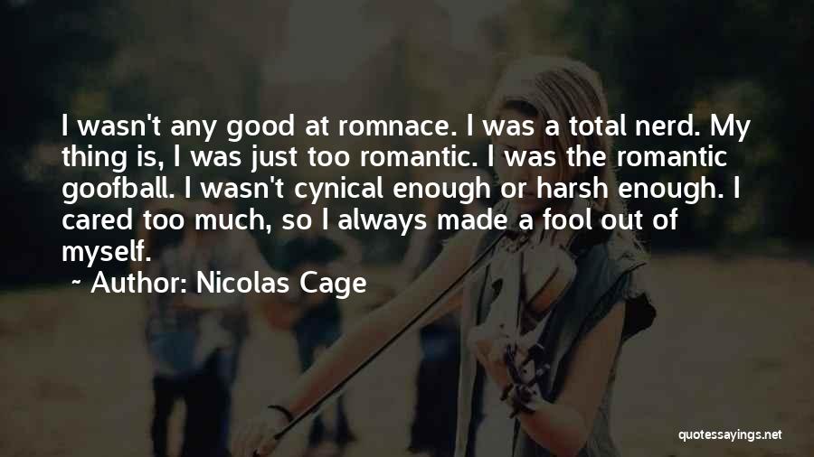 Nicolas Cage Quotes: I Wasn't Any Good At Romnace. I Was A Total Nerd. My Thing Is, I Was Just Too Romantic. I