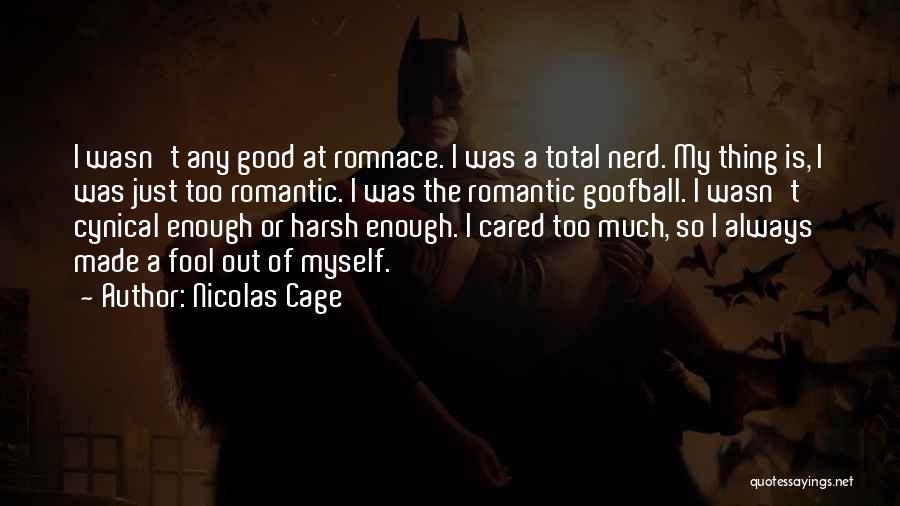 Nicolas Cage Quotes: I Wasn't Any Good At Romnace. I Was A Total Nerd. My Thing Is, I Was Just Too Romantic. I