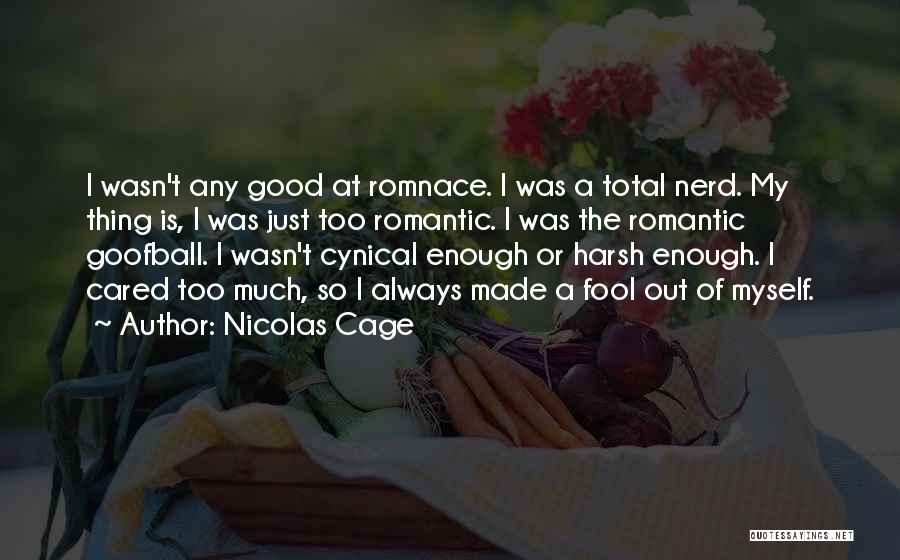 Nicolas Cage Quotes: I Wasn't Any Good At Romnace. I Was A Total Nerd. My Thing Is, I Was Just Too Romantic. I