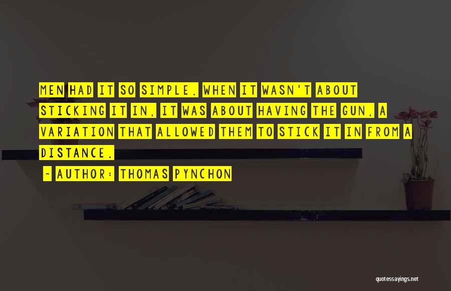 Thomas Pynchon Quotes: Men Had It So Simple. When It Wasn't About Sticking It In, It Was About Having The Gun, A Variation
