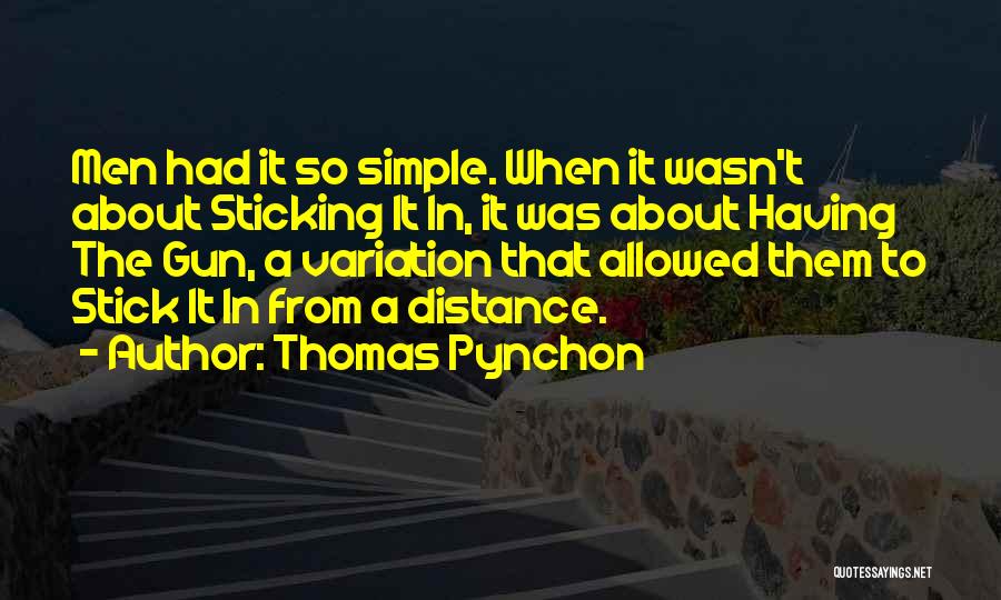 Thomas Pynchon Quotes: Men Had It So Simple. When It Wasn't About Sticking It In, It Was About Having The Gun, A Variation