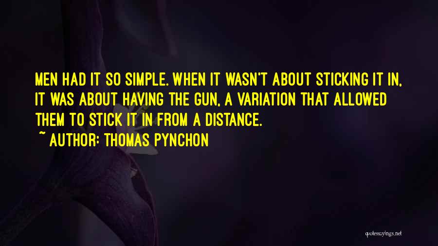 Thomas Pynchon Quotes: Men Had It So Simple. When It Wasn't About Sticking It In, It Was About Having The Gun, A Variation