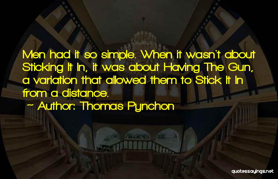 Thomas Pynchon Quotes: Men Had It So Simple. When It Wasn't About Sticking It In, It Was About Having The Gun, A Variation