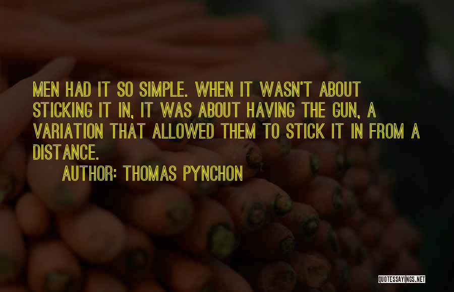 Thomas Pynchon Quotes: Men Had It So Simple. When It Wasn't About Sticking It In, It Was About Having The Gun, A Variation