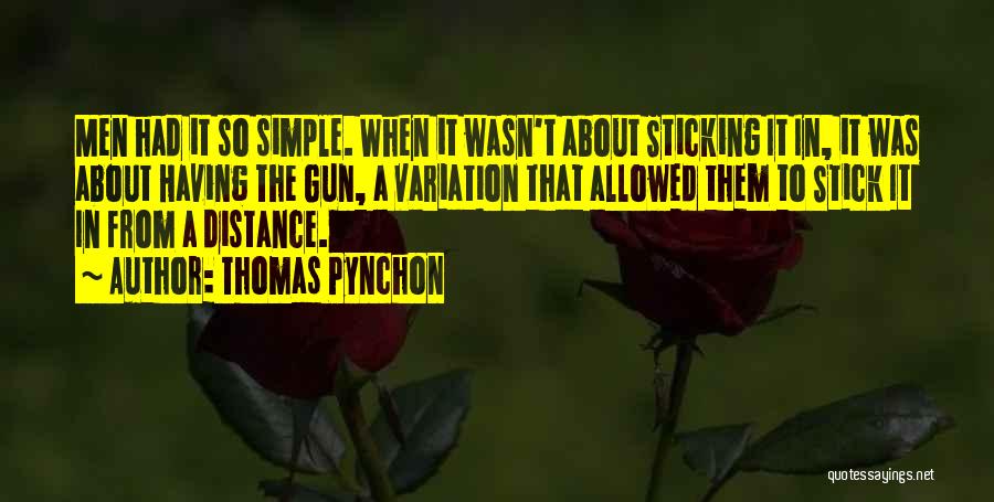 Thomas Pynchon Quotes: Men Had It So Simple. When It Wasn't About Sticking It In, It Was About Having The Gun, A Variation