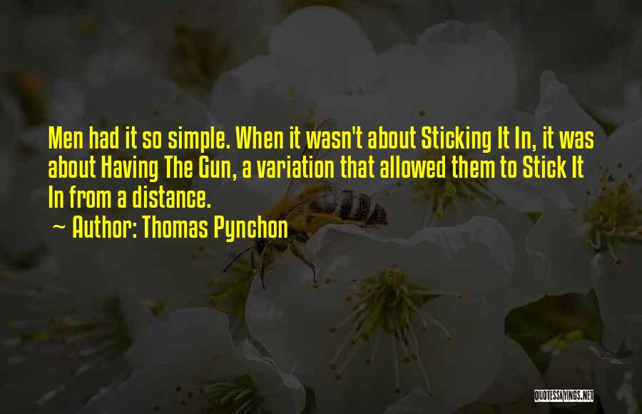 Thomas Pynchon Quotes: Men Had It So Simple. When It Wasn't About Sticking It In, It Was About Having The Gun, A Variation