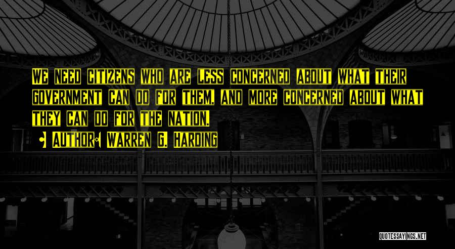 Warren G. Harding Quotes: We Need Citizens Who Are Less Concerned About What Their Government Can Do For Them, And More Concerned About What