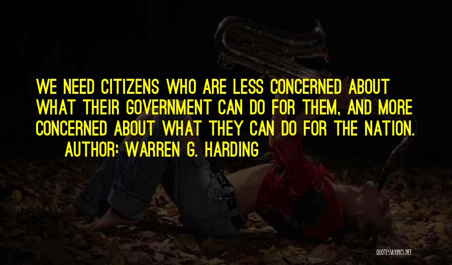 Warren G. Harding Quotes: We Need Citizens Who Are Less Concerned About What Their Government Can Do For Them, And More Concerned About What