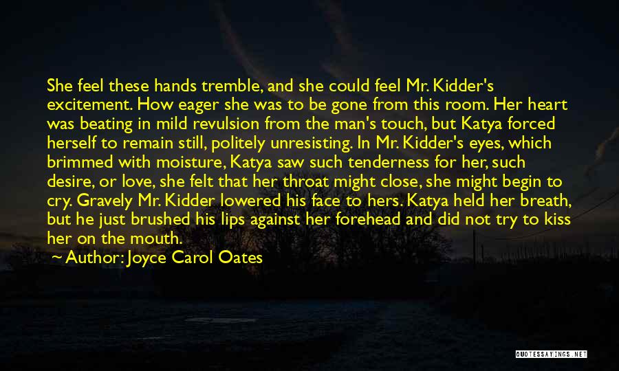 Joyce Carol Oates Quotes: She Feel These Hands Tremble, And She Could Feel Mr. Kidder's Excitement. How Eager She Was To Be Gone From