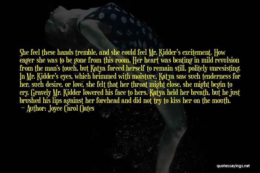 Joyce Carol Oates Quotes: She Feel These Hands Tremble, And She Could Feel Mr. Kidder's Excitement. How Eager She Was To Be Gone From