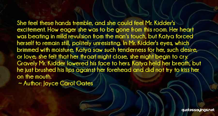 Joyce Carol Oates Quotes: She Feel These Hands Tremble, And She Could Feel Mr. Kidder's Excitement. How Eager She Was To Be Gone From