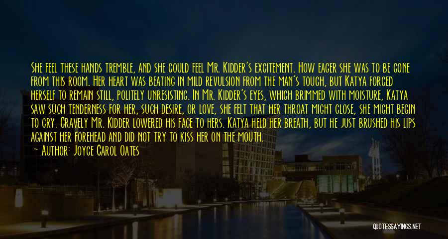 Joyce Carol Oates Quotes: She Feel These Hands Tremble, And She Could Feel Mr. Kidder's Excitement. How Eager She Was To Be Gone From