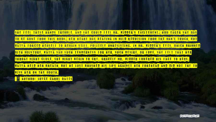 Joyce Carol Oates Quotes: She Feel These Hands Tremble, And She Could Feel Mr. Kidder's Excitement. How Eager She Was To Be Gone From