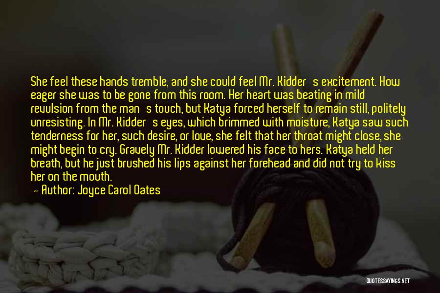 Joyce Carol Oates Quotes: She Feel These Hands Tremble, And She Could Feel Mr. Kidder's Excitement. How Eager She Was To Be Gone From