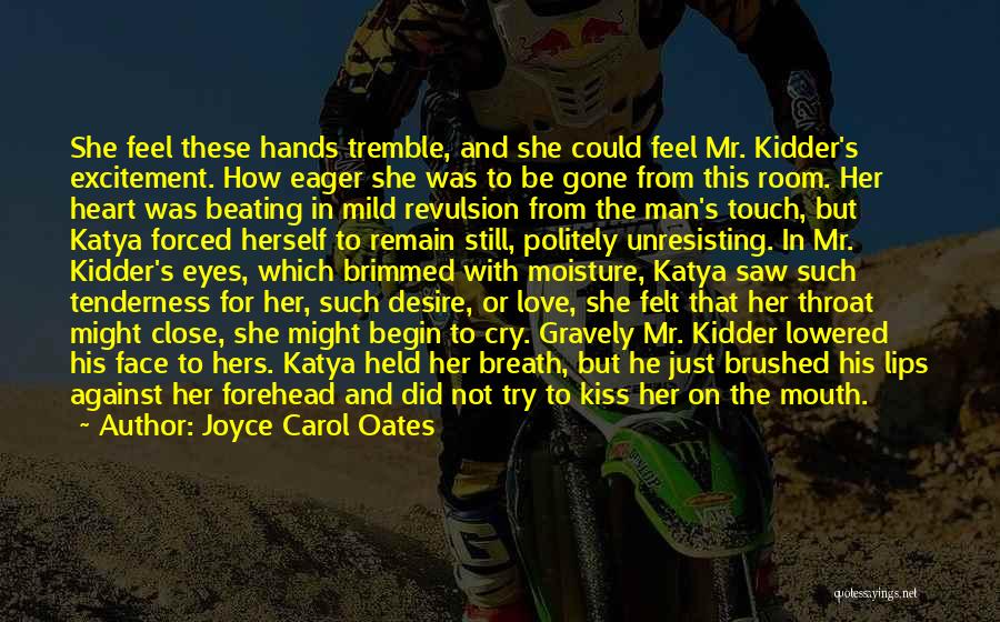 Joyce Carol Oates Quotes: She Feel These Hands Tremble, And She Could Feel Mr. Kidder's Excitement. How Eager She Was To Be Gone From