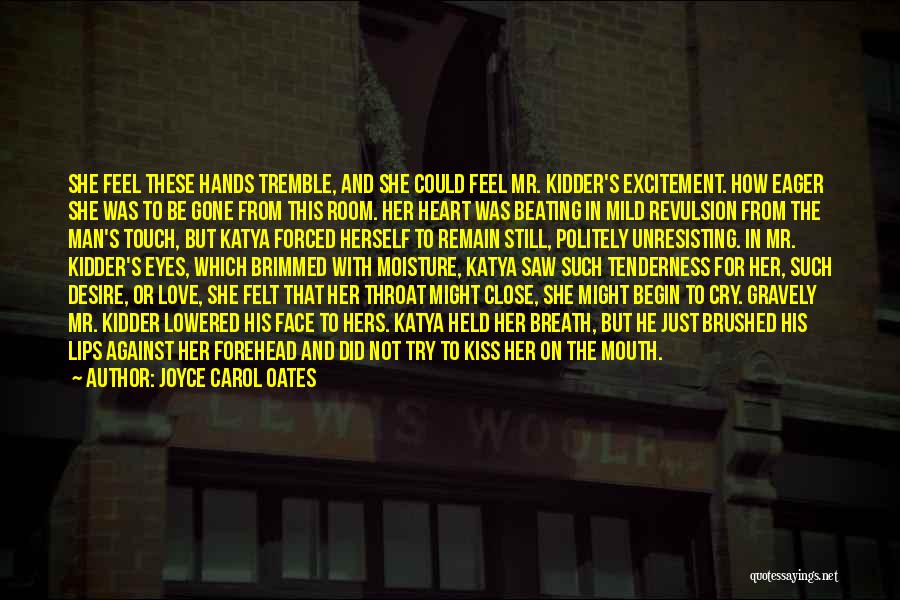 Joyce Carol Oates Quotes: She Feel These Hands Tremble, And She Could Feel Mr. Kidder's Excitement. How Eager She Was To Be Gone From