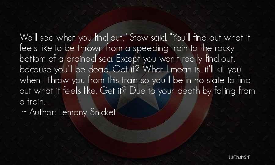 Lemony Snicket Quotes: We'll See What You Find Out, Stew Said. You'll Find Out What It Feels Like To Be Thrown From A