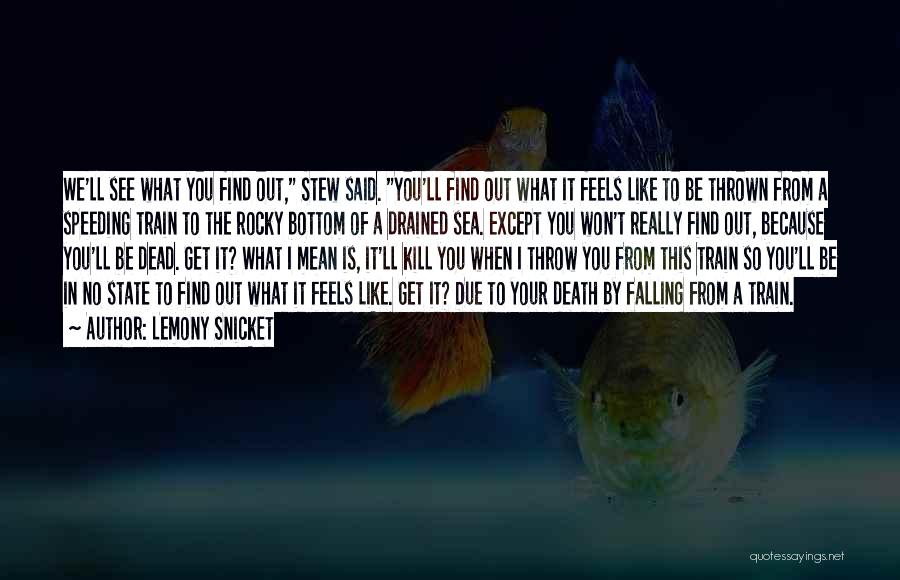 Lemony Snicket Quotes: We'll See What You Find Out, Stew Said. You'll Find Out What It Feels Like To Be Thrown From A