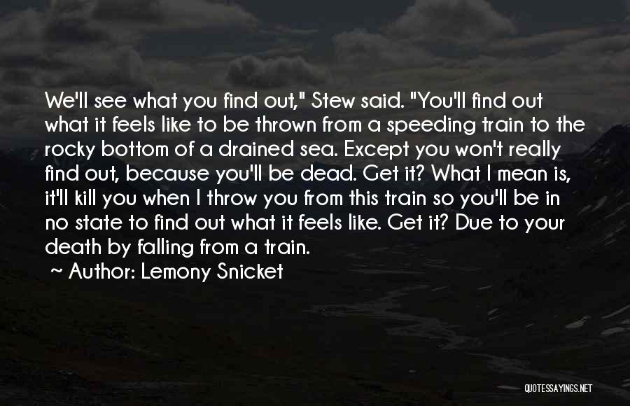 Lemony Snicket Quotes: We'll See What You Find Out, Stew Said. You'll Find Out What It Feels Like To Be Thrown From A