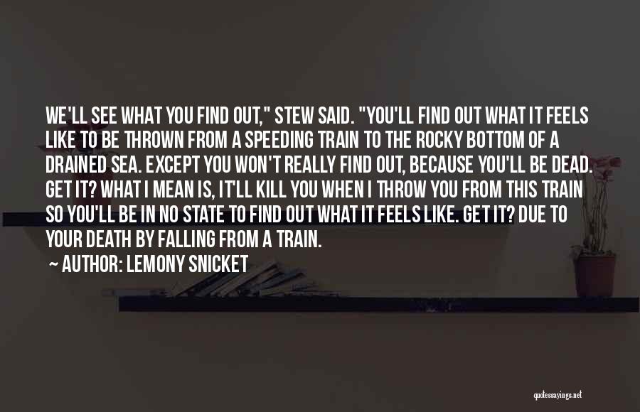 Lemony Snicket Quotes: We'll See What You Find Out, Stew Said. You'll Find Out What It Feels Like To Be Thrown From A