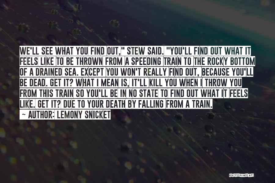 Lemony Snicket Quotes: We'll See What You Find Out, Stew Said. You'll Find Out What It Feels Like To Be Thrown From A