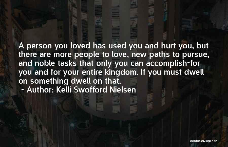 Kelli Swofford Nielsen Quotes: A Person You Loved Has Used You And Hurt You, But There Are More People To Love, New Paths To