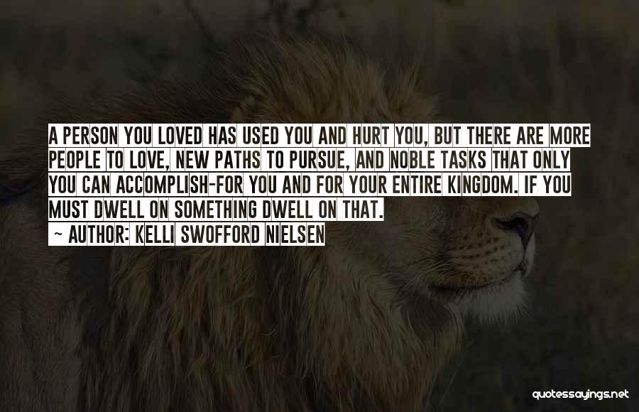Kelli Swofford Nielsen Quotes: A Person You Loved Has Used You And Hurt You, But There Are More People To Love, New Paths To