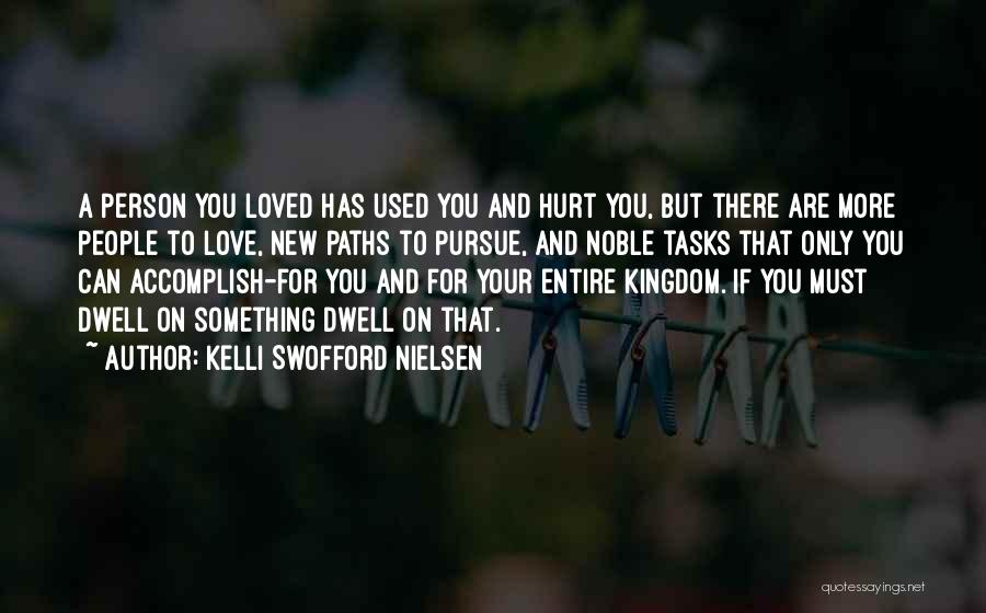 Kelli Swofford Nielsen Quotes: A Person You Loved Has Used You And Hurt You, But There Are More People To Love, New Paths To