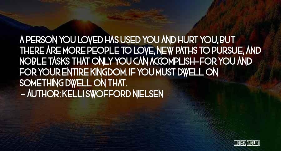Kelli Swofford Nielsen Quotes: A Person You Loved Has Used You And Hurt You, But There Are More People To Love, New Paths To